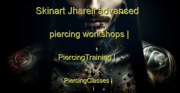 Skinart Jhareli advanced piercing workshops | PiercingTraining | PiercingClasses | SkinartTraining-India